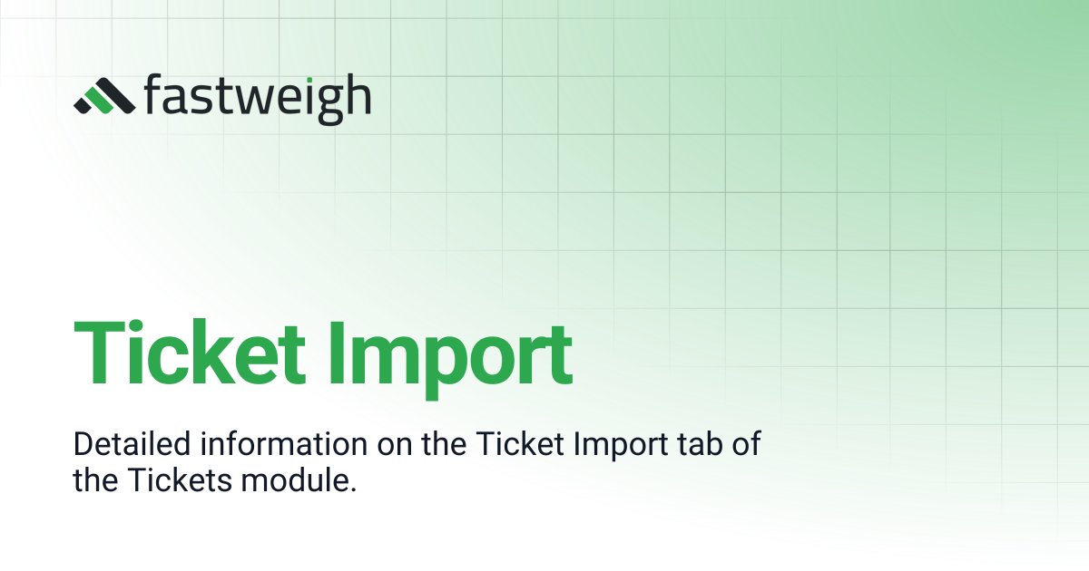 Ticket Import | Fastweigh Knowledge Base