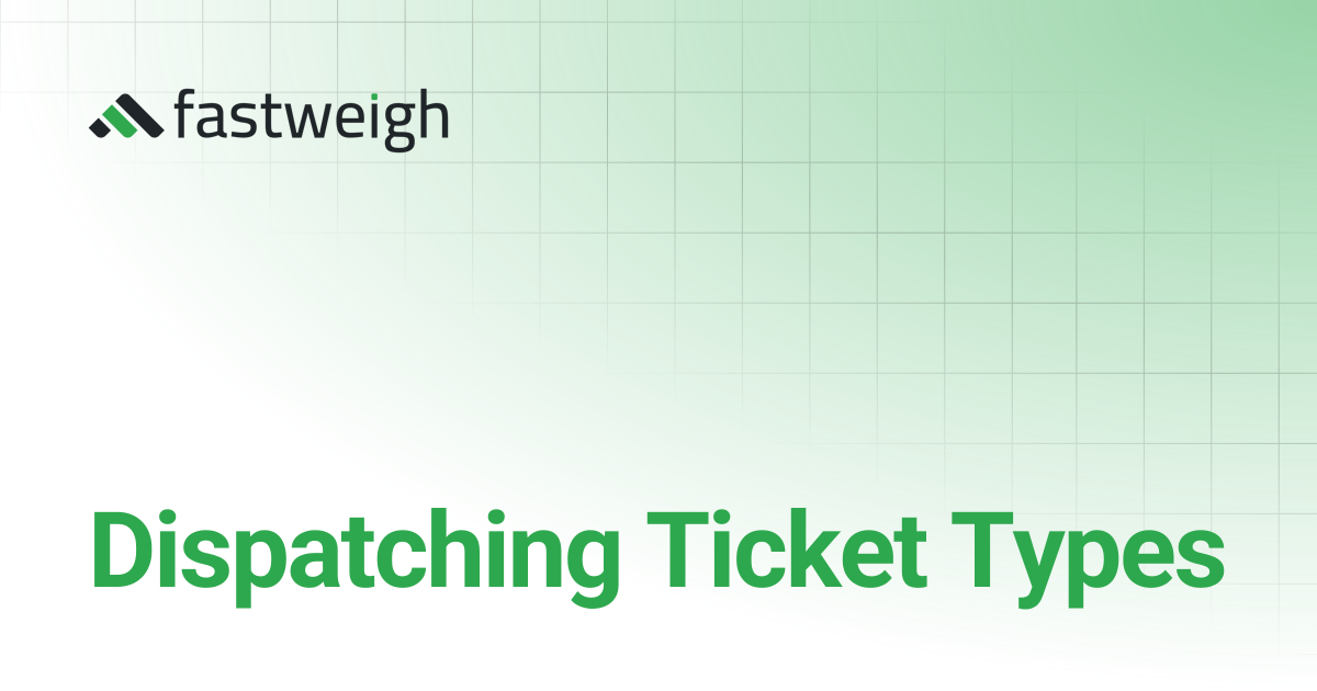 Dispatching Ticket Types | Fastweigh Knowledge Base