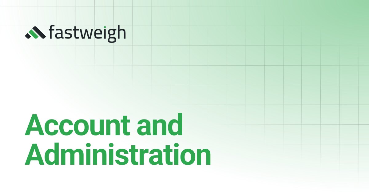 Account and Administration | Fastweigh Knowledge Base
