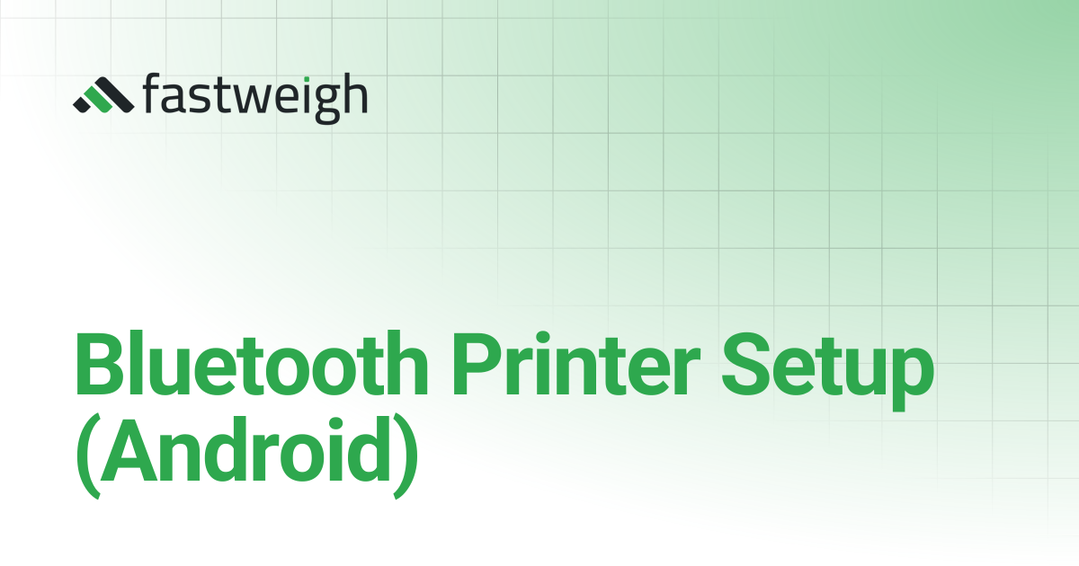 Bluetooth Printer Setup (Android) | Fastweigh Knowledge Base