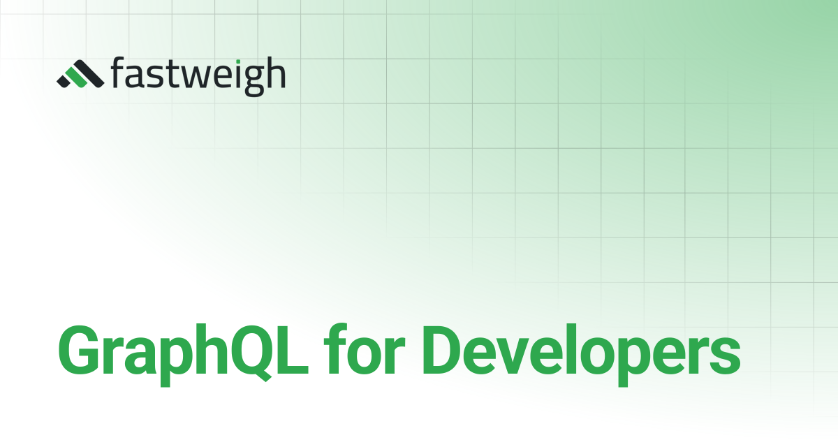 GraphQL for Developers | Fastweigh Knowledge Base